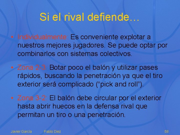Si el rival defiende… • Individualmente: Es conveniente explotar a nuestros mejores jugadores. Se