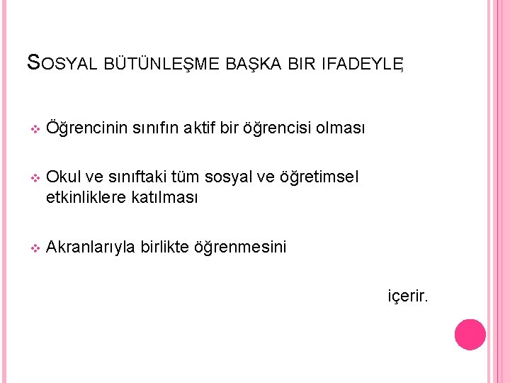 SOSYAL BÜTÜNLEŞME BAŞKA BIR IFADEYLE; v Öğrencinin sınıfın aktif bir öğrencisi olması v Okul