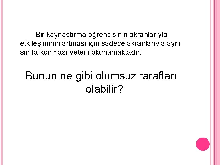 Bir kaynaştırma öğrencisinin akranlarıyla etkileşiminin artması için sadece akranlarıyla aynı sınıfa konması yeterli olamamaktadır.