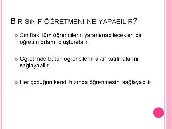 BIR SıNıF ÖĞRETMENI NE YAPABILIR? Sınıftaki tüm öğrencilerin yararlanabilecekleri bir öğretim ortamı oluşturabilir. Öğretimde