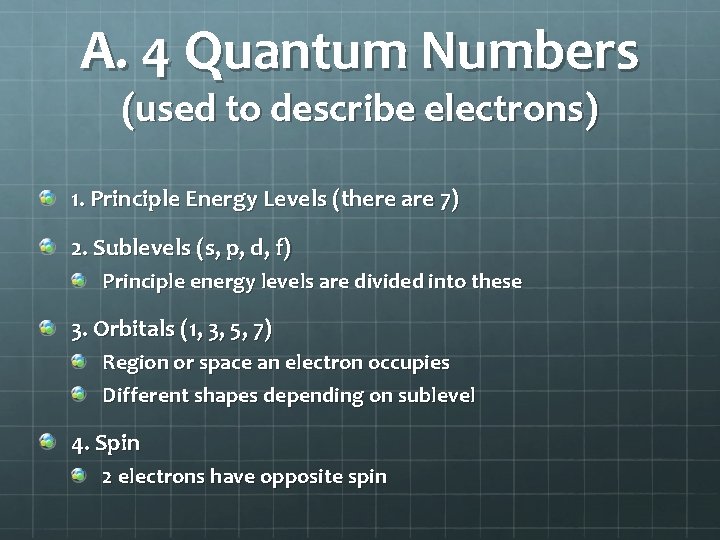 A. 4 Quantum Numbers (used to describe electrons) 1. Principle Energy Levels (there are