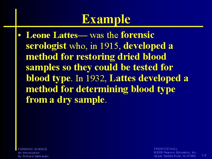 Example • Leone Lattes— was the forensic serologist who, in 1915, developed a method