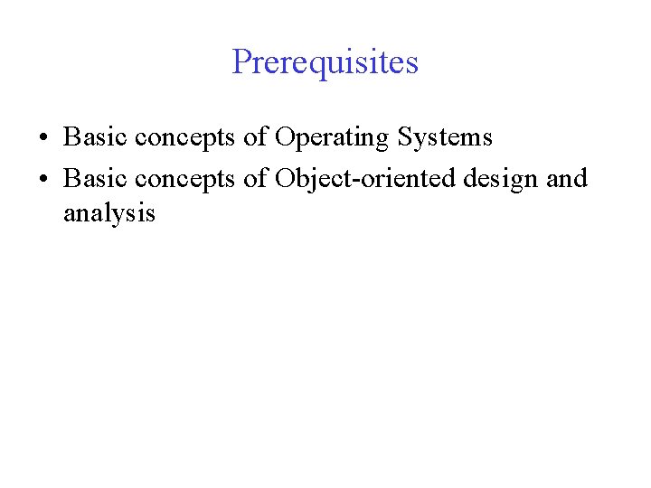 Prerequisites • Basic concepts of Operating Systems • Basic concepts of Object-oriented design and
