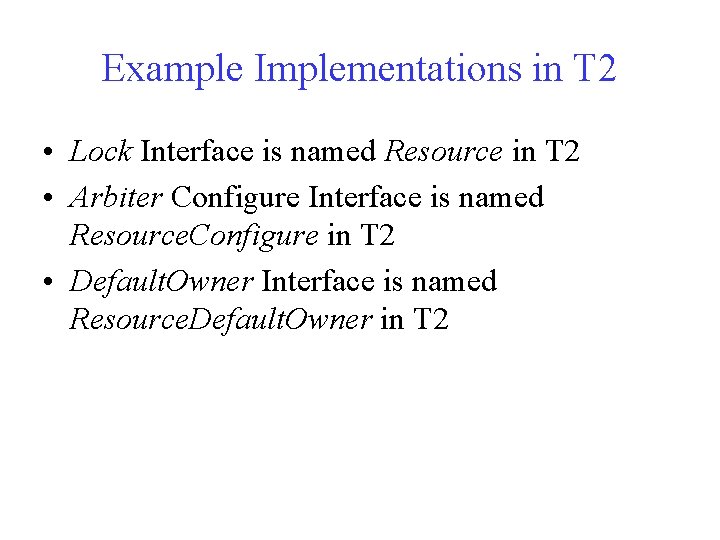 Example Implementations in T 2 • Lock Interface is named Resource in T 2