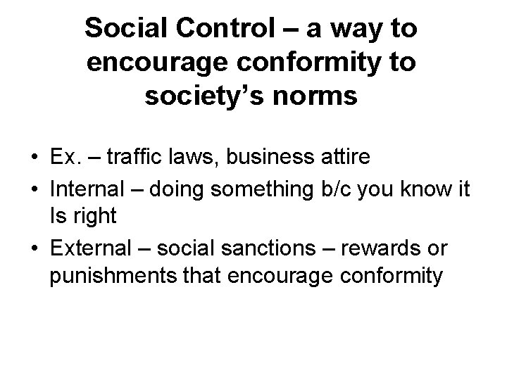 Social Control – a way to encourage conformity to society’s norms • Ex. –