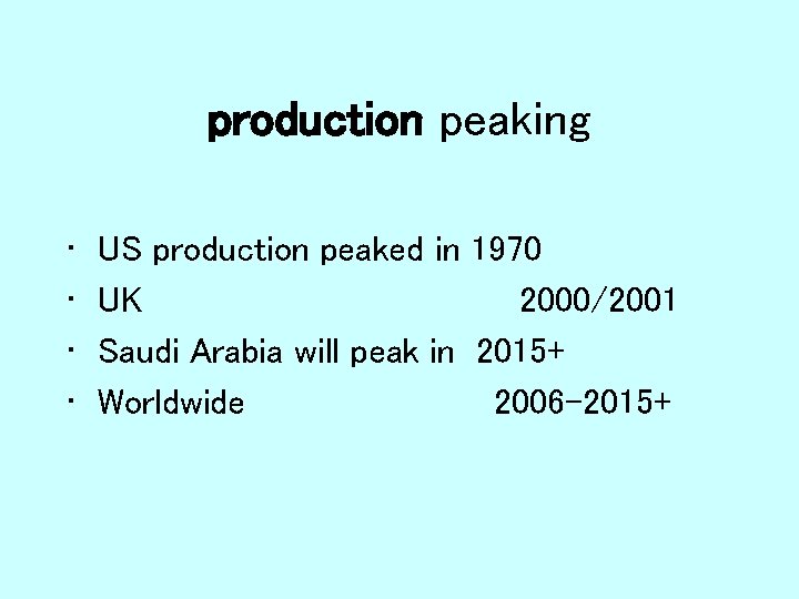production peaking • • US production peaked in 1970 UK 2000/2001 Saudi Arabia will