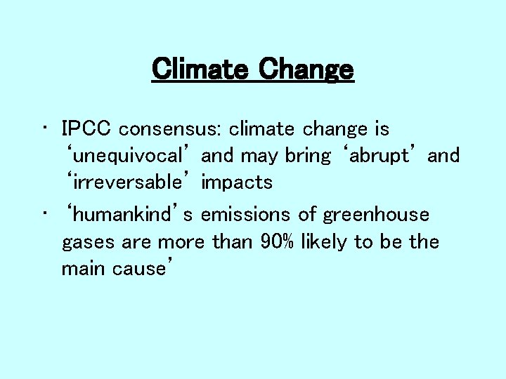 Climate Change • IPCC consensus: climate change is ‘unequivocal’ and may bring ‘abrupt’ and