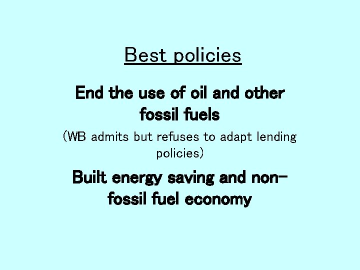 Best policies End the use of oil and other fossil fuels (WB admits but