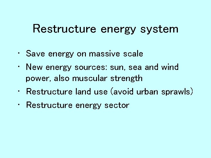 Restructure energy system • Save energy on massive scale • New energy sources: sun,