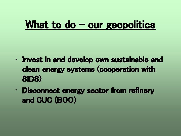 What to do – our geopolitics • Invest in and develop own sustainable and