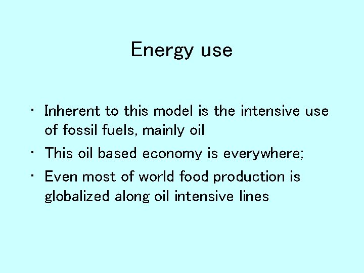 Energy use • Inherent to this model is the intensive use of fossil fuels,
