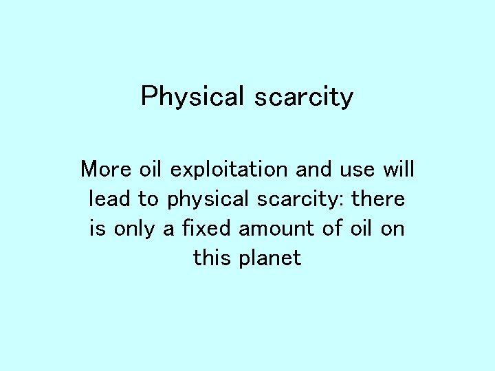 Physical scarcity More oil exploitation and use will lead to physical scarcity: there is