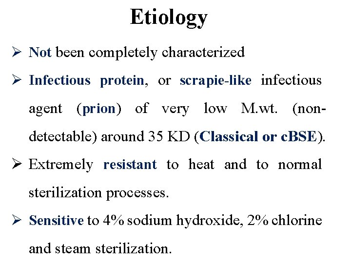 Etiology Ø Not been completely characterized Ø Infectious protein, or scrapie-like infectious agent (prion)