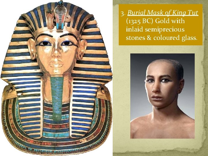 3. Burial Mask of King Tut (1325 BC) Gold with inlaid semiprecious stones &