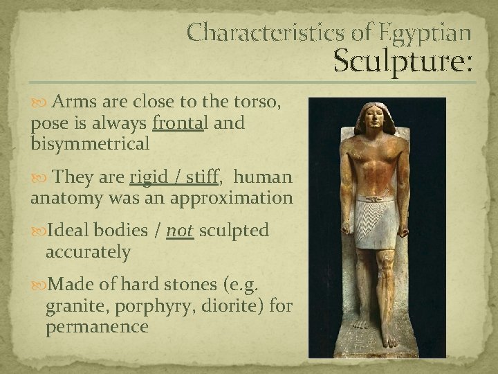 Characteristics of Egyptian Sculpture: Arms are close to the torso, pose is always frontal