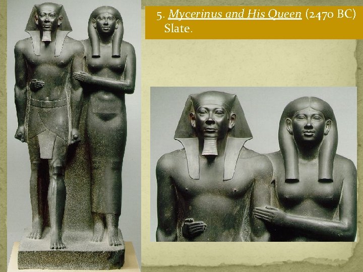 5. Mycerinus and His Queen (2470 BC) Slate. 