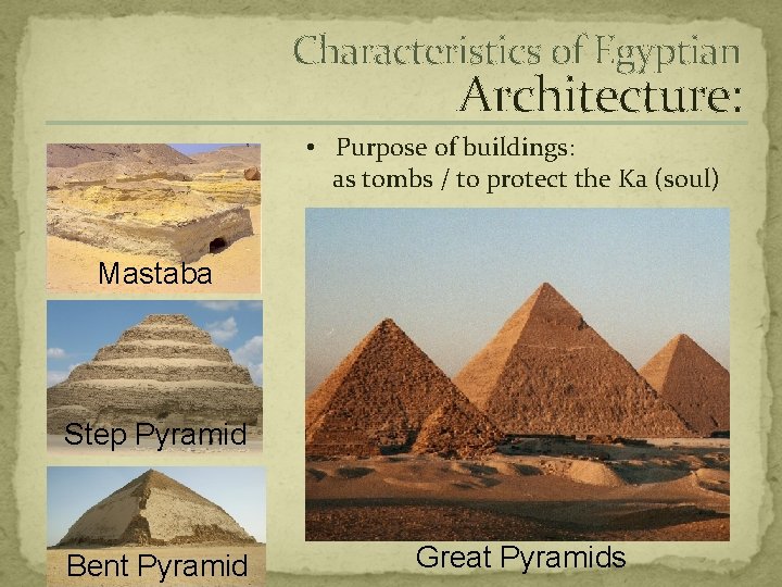 Characteristics of Egyptian Architecture: • Purpose of buildings: as tombs / to protect the