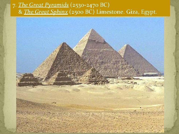 7. The Great Pyramids (2530 -2470 BC) & The Great Sphinx (2500 BC) Limestone.