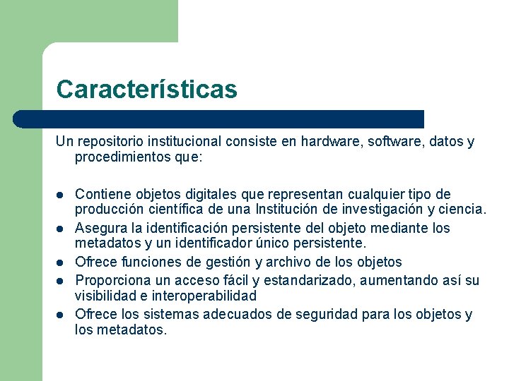 Características Un repositorio institucional consiste en hardware, software, datos y procedimientos que: l l