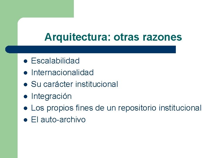 Arquitectura: otras razones l l l Escalabilidad Internacionalidad Su carácter institucional Integración Los propios