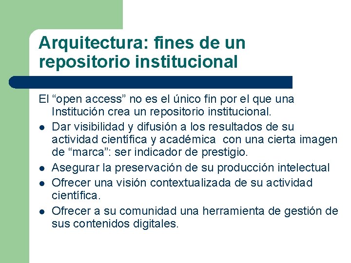 Arquitectura: fines de un repositorio institucional El “open access” no es el único fin