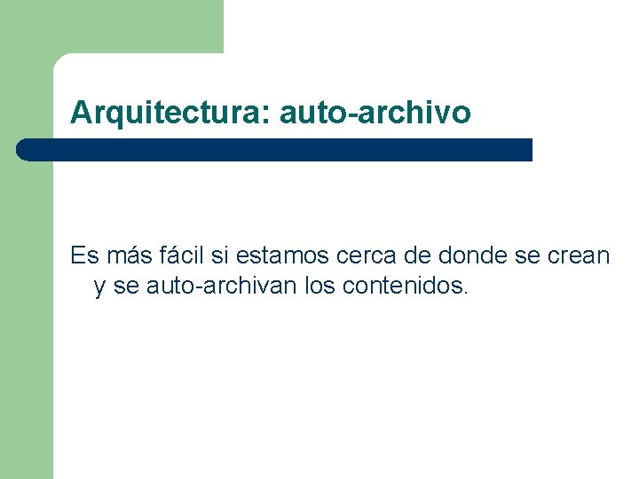 Arquitectura: auto-archivo Es más fácil si estamos cerca de donde se crean y se