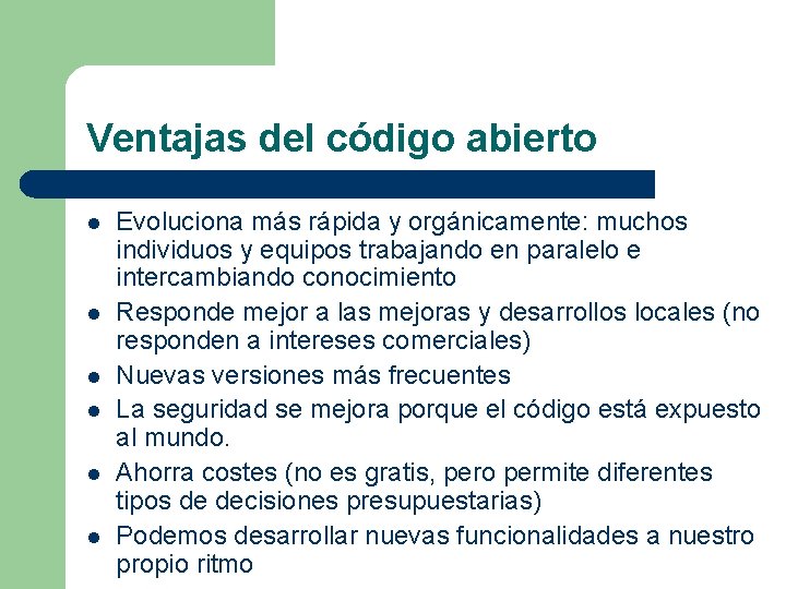 Ventajas del código abierto l l l Evoluciona más rápida y orgánicamente: muchos individuos