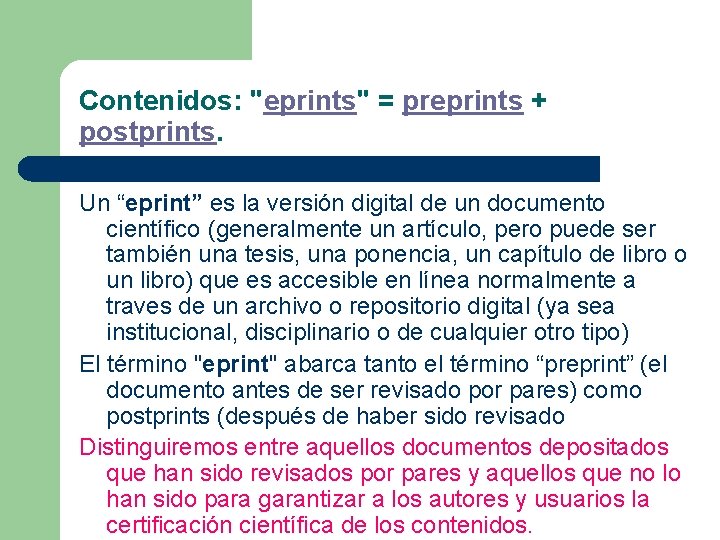 Contenidos: "eprints" = preprints + postprints. Un “eprint” es la versión digital de un