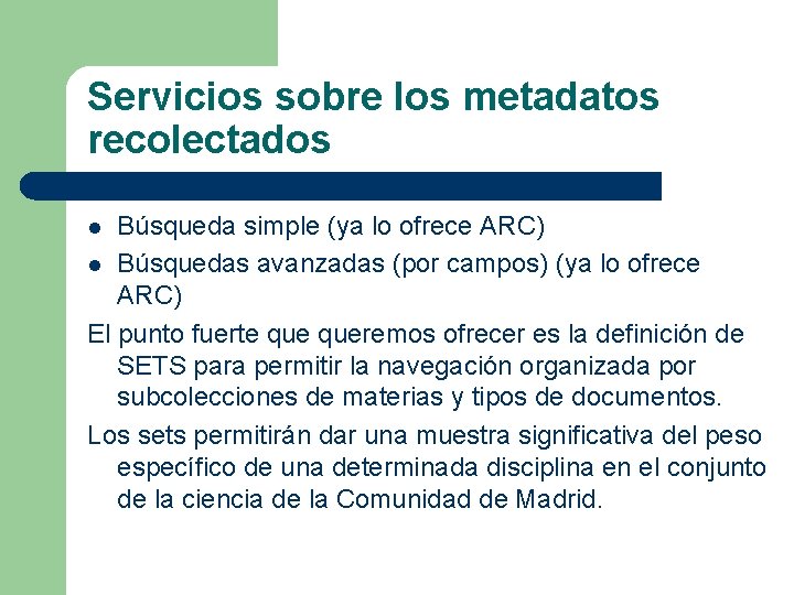 Servicios sobre los metadatos recolectados Búsqueda simple (ya lo ofrece ARC) l Búsquedas avanzadas