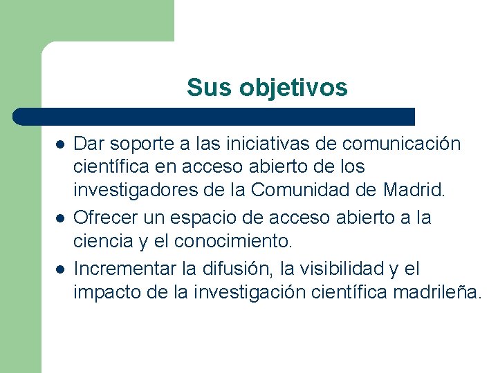 Sus objetivos l l l Dar soporte a las iniciativas de comunicación científica en