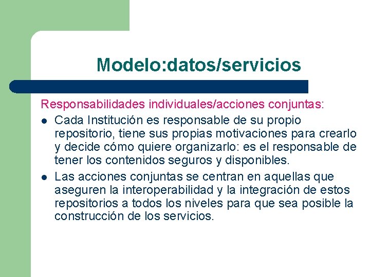 Modelo: datos/servicios Responsabilidades individuales/acciones conjuntas: l Cada Institución es responsable de su propio repositorio,