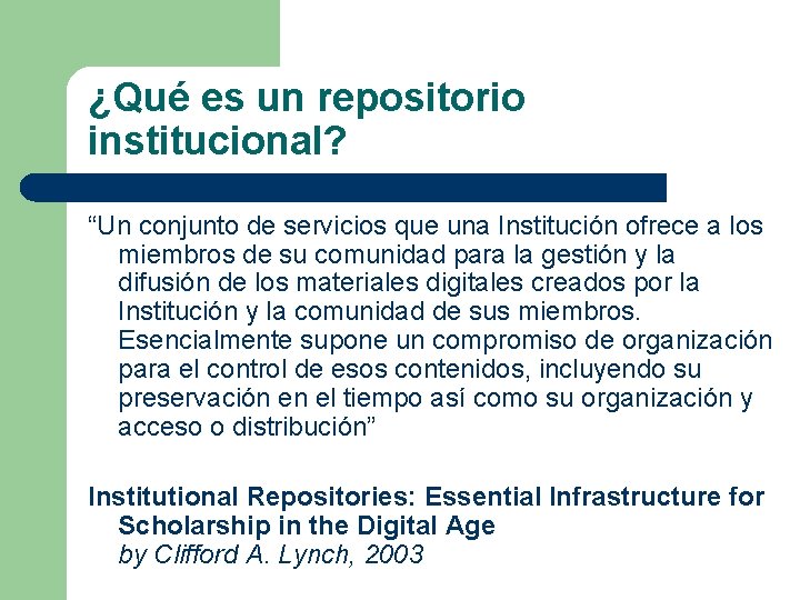 ¿Qué es un repositorio institucional? “Un conjunto de servicios que una Institución ofrece a