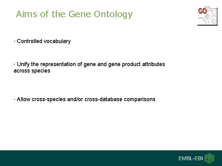 Aims of the Gene Ontology • Controlled vocabulary • Unify the representation of gene