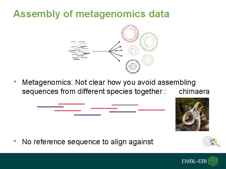 Assembly of metagenomics data • Metagenomics: Not clear how you avoid assembling sequences from