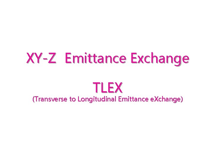 XY-Z　Emittance Exchange TLEX (Transverse to Longitudinal Emittance e. Xchange) 