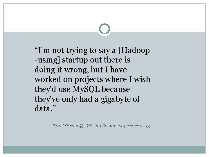 “I'm not trying to say a [Hadoop -using] startup out there is doing it