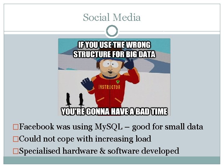 Social Media �Facebook was using My. SQL – good for small data �Could not