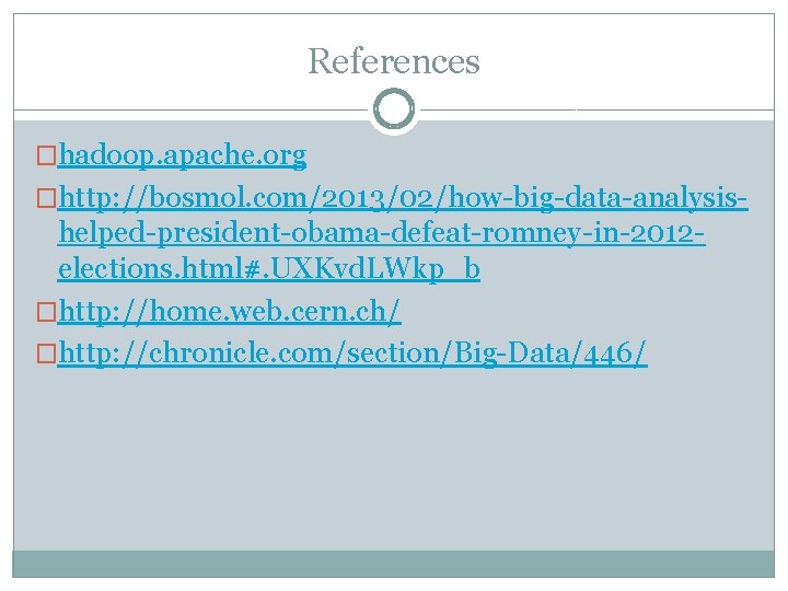 References �hadoop. apache. org �http: //bosmol. com/2013/02/how-big-data-analysis- helped-president-obama-defeat-romney-in-2012 elections. html#. UXKvd. LWkp_b �http: //home.