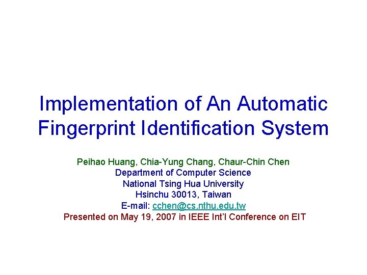 Implementation of An Automatic Fingerprint Identification System Peihao Huang, Chia-Yung Chang, Chaur-Chin Chen Department