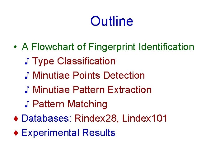 Outline • A Flowchart of Fingerprint Identification ♪ Type Classification ♪ Minutiae Points Detection