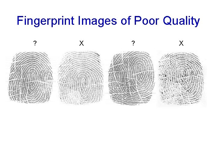 Fingerprint Images of Poor Quality ? X ? X 