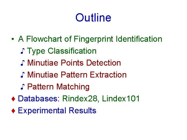 Outline • A Flowchart of Fingerprint Identification ♪ Type Classification ♪ Minutiae Points Detection