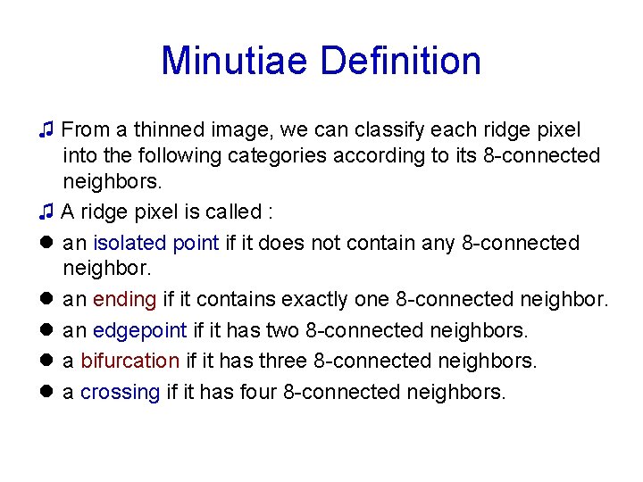 Minutiae Definition ♫ From a thinned image, we can classify each ridge pixel into