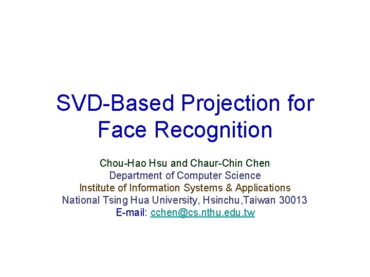SVD-Based Projection for Face Recognition Chou-Hao Hsu and Chaur-Chin Chen Department of Computer Science