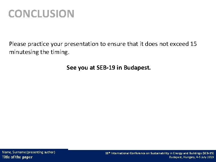 CONCLUSION Please practice your presentation to ensure that it does not exceed 15 minutesing
