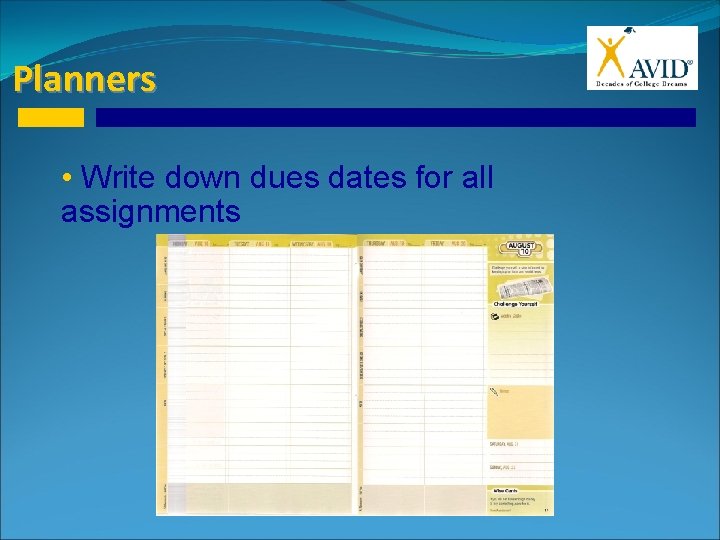 Planners • Write down dues dates for all assignments 