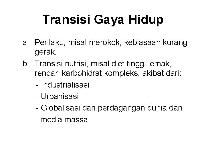 Transisi Gaya Hidup a. Perilaku, misal merokok, kebiasaan kurang gerak. b. Transisi nutrisi, misal