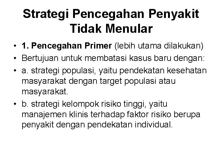 Strategi Pencegahan Penyakit Tidak Menular • 1. Pencegahan Primer (lebih utama dilakukan) • Bertujuan