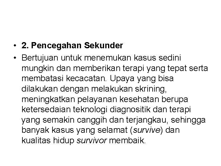  • 2. Pencegahan Sekunder • Bertujuan untuk menemukan kasus sedini mungkin dan memberikan