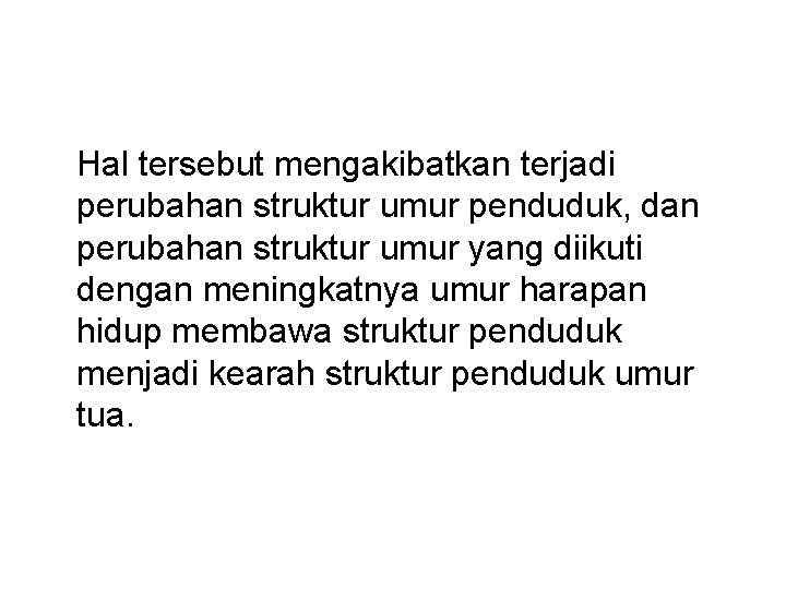 Hal tersebut mengakibatkan terjadi perubahan struktur umur penduduk, dan perubahan struktur umur yang diikuti